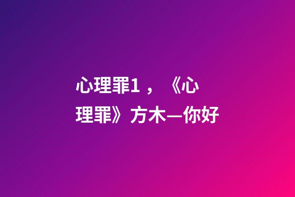 心理罪1，《心理罪》方木—你好-第1張-觀點-玄機派